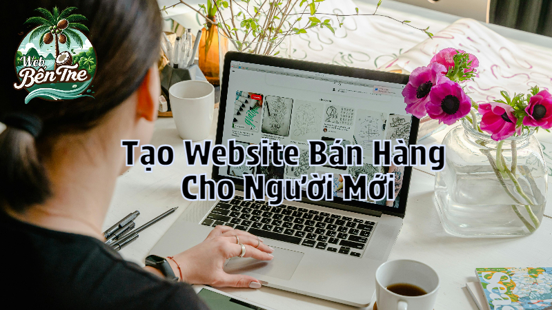 Cách Tạo Website Bán Hàng Miễn Phí Cho Người Mới