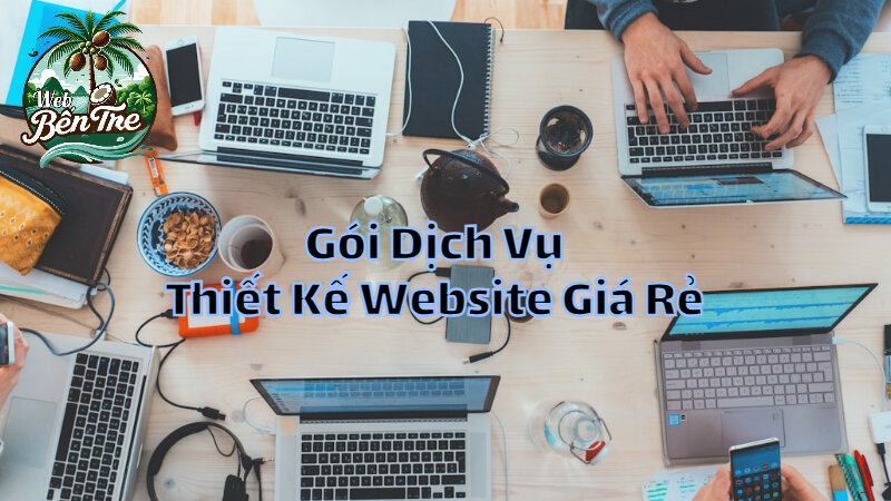 Gói Dịch Vụ Thiết Kế Website Giá Rẻ Tại Bến Tre