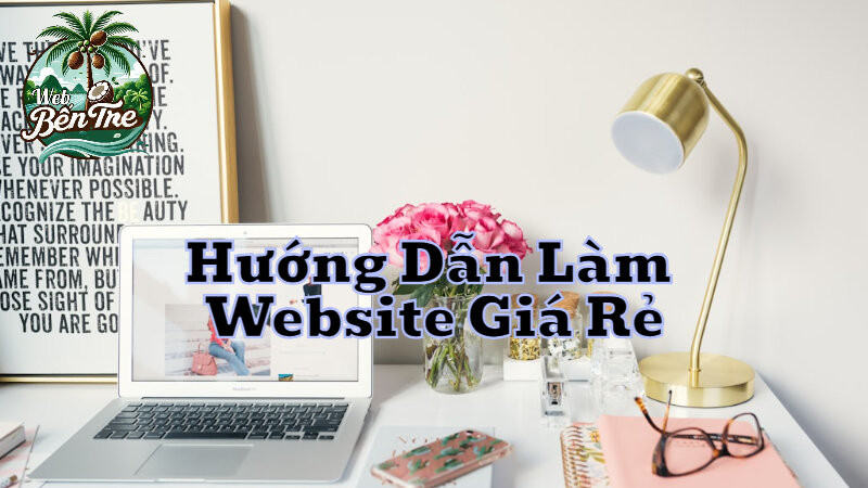 Hướng Dẫn Làm Website Giá Rẻ Cho Người Mới Kinh Doanh