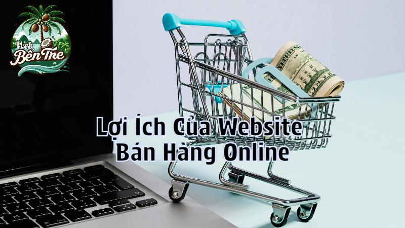 Lợi Ích Của Website Bán Hàng Online