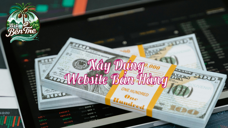 Xây Dựng Website Bán Hàng Phù Hợp Với Cửa Hàng Bến Tre